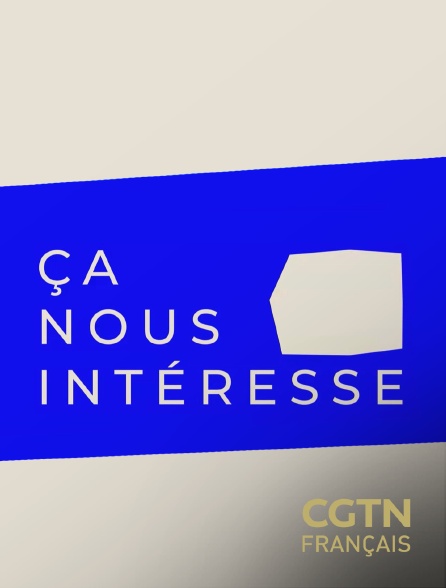 CGTN FR - Ça nous intéresse