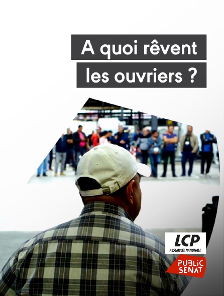 LCP Public Sénat - À quoi rêvent les ouvriers ?