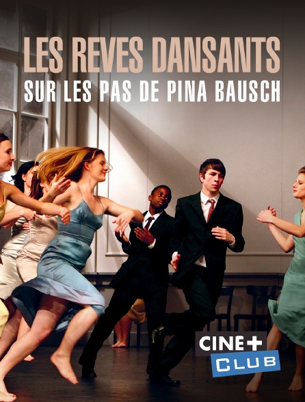 Ciné+ Club - Les rêves dansants, sur les pas de Pina Bausch