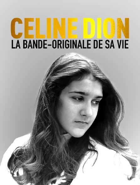 Céline Dion, la bande-originale de sa vie