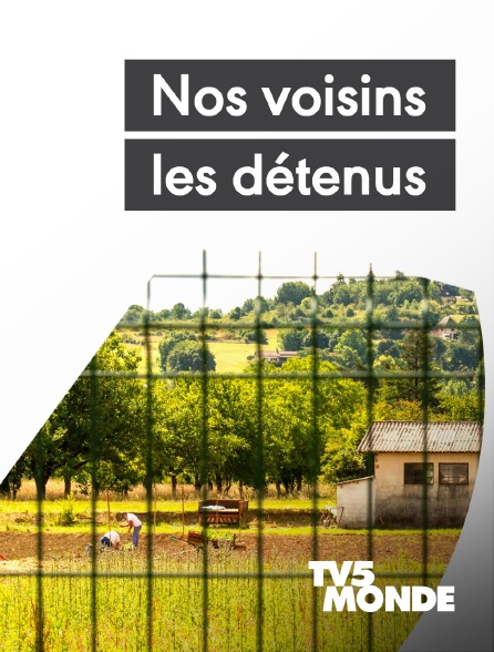TV5MONDE - Nos voisins les détenus