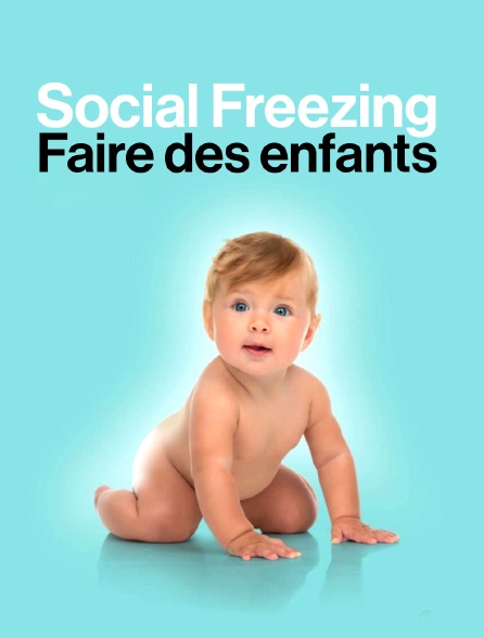 Social Freezing : Faire des enfants