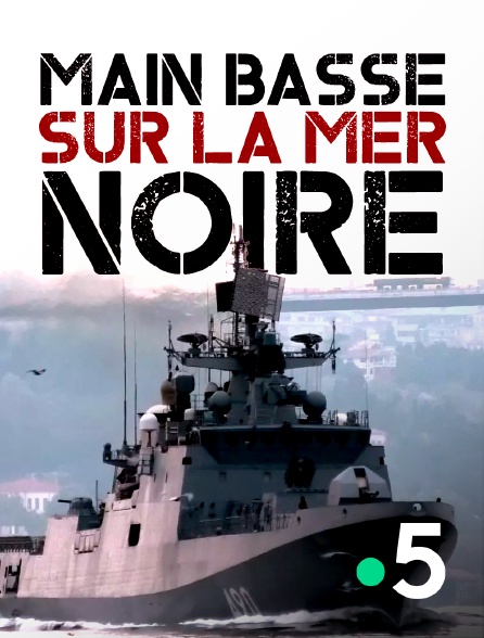 France 5 - Main basse sur la mer Noire