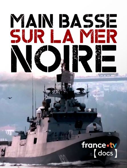France TV Docs - Main basse sur la mer Noire