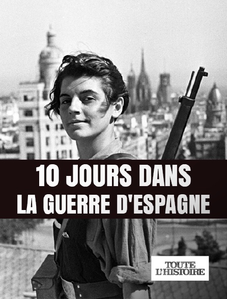 Toute l'Histoire - 10 jours dans la guerre d'Espagne