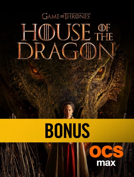 OCS Max - Bonus - L'ère des dragons - House of The Dragon S01
