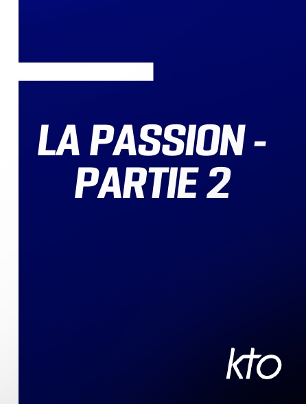 KTO - La Passion - Partie 2
