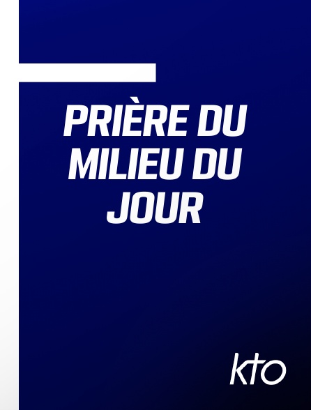 KTO - Prière du milieu du jour