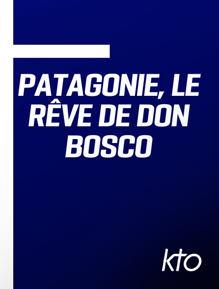 KTO - Patagonie, le rêve de Don Bosco