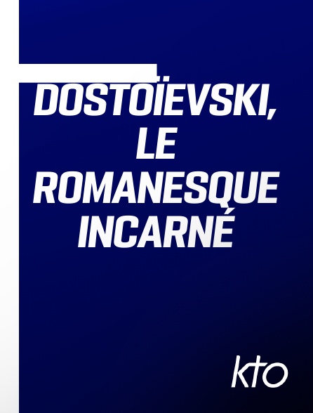KTO - Dostoïevski, le romanesque incarné