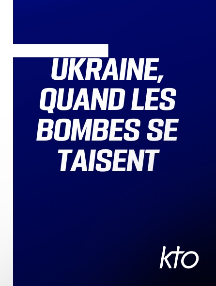 KTO - Ukraine, quand les bombes se taisent