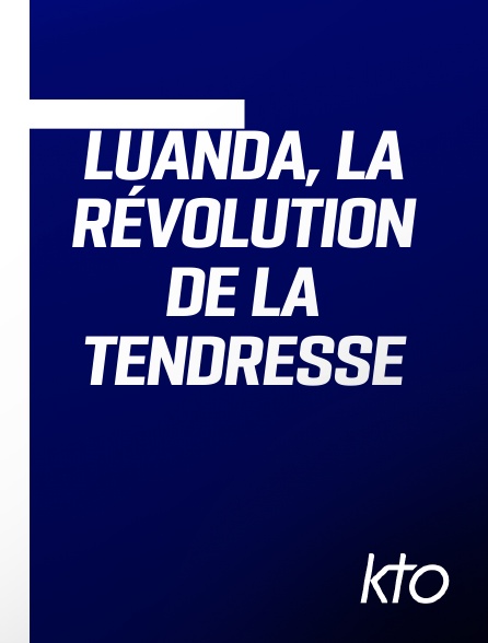 KTO - Luanda, la révolution de la tendresse