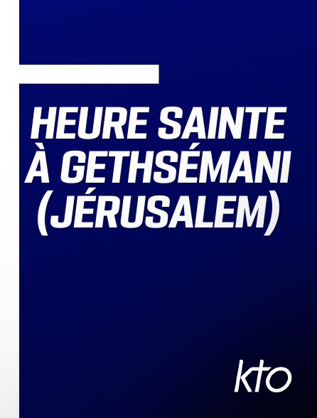 KTO - Heure Sainte à Gethsémani (Jérusalem)
