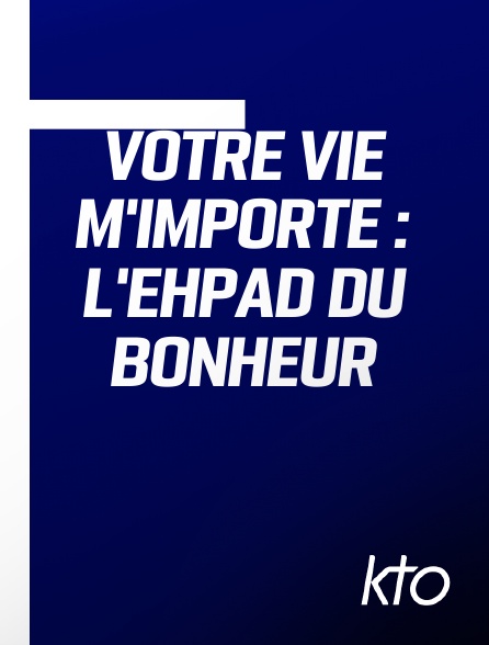 KTO - Votre vie m'importe : L'Ehpad du bonheur