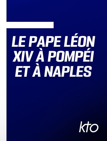 KTO - Le pape Léon XIV à Pompéi et à Naples en replay