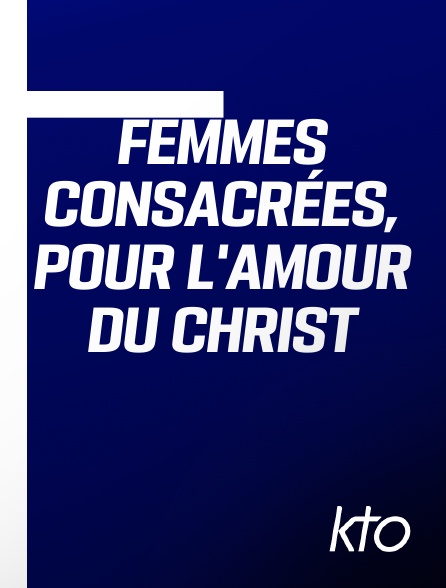KTO - Femmes consacrées, pour l'amour du Christ en replay