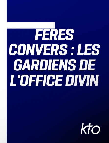 KTO - Fères Convers : Les gardiens de l'Office Divin en replay