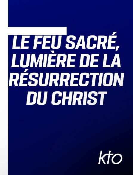 KTO - Le Feu sacré, lumière de la résurrection du Christ