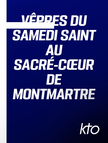 KTO - Vêpres du Samedi saint au Sacré-Cœur de Montmartre