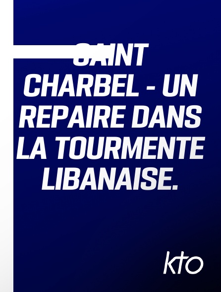 KTO - Saint Charbel - Un repaire dans la tourmente libanaise.