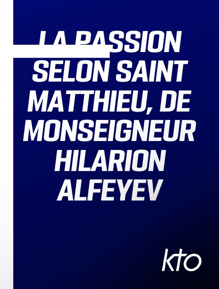 KTO - La Passion selon saint Matthieu, de monseigneur Hilarion Alfeyev