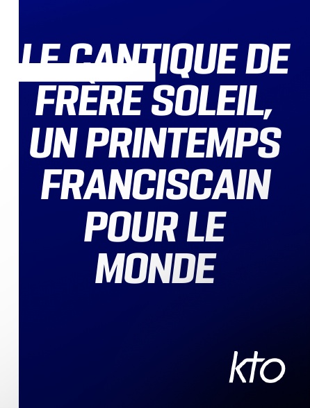 KTO - Le Cantique de Frère Soleil, un printemps franciscain pour le monde