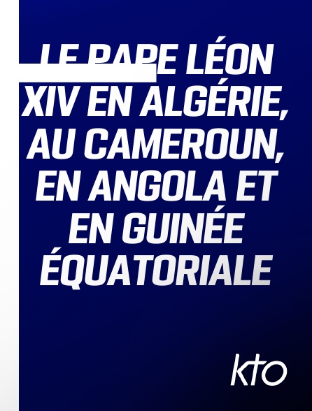 KTO - Le pape Léon XIV en Algérie, au Cameroun, en Angola et en Guinée équatoriale