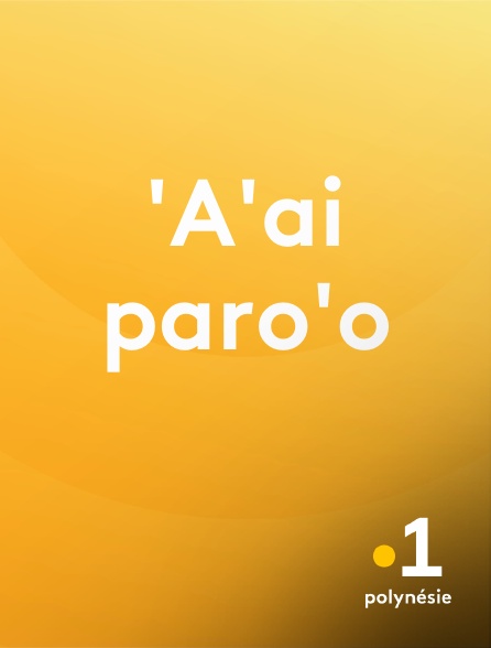 La 1ère Polynésie - 'A'ai paro'o