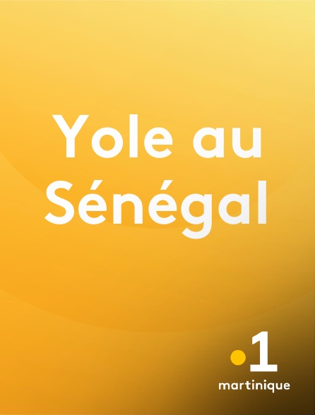 La 1ère Martinique - Yole au Sénégal en replay