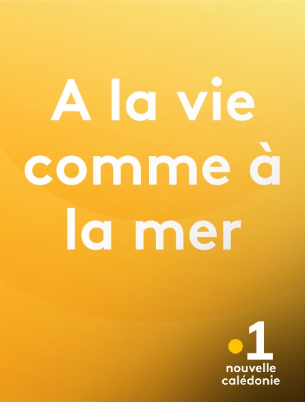 La 1ère Nouvelle-Calédonie - A la vie comme à la mer