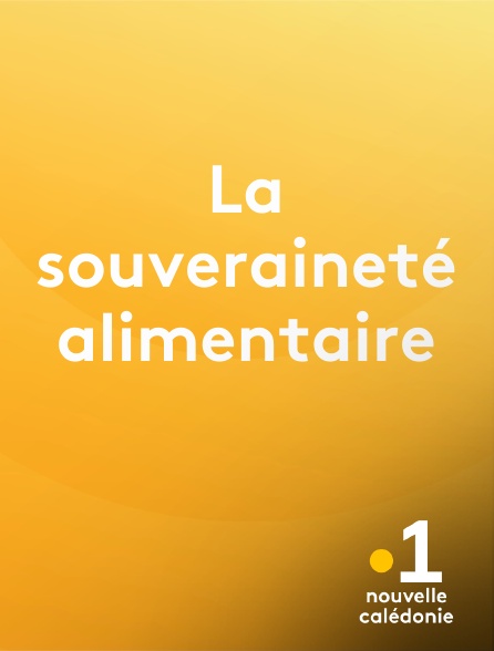 La 1ère Nouvelle-Calédonie - La souveraineté alimentaire