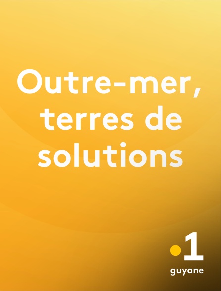 La 1ère Guyane - Outre-mer, terres de solutions