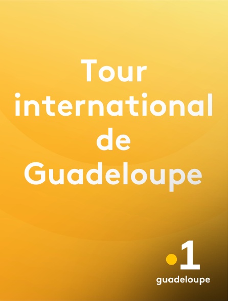 La 1ère Guadeloupe - Tour international de Guadeloupe en replay