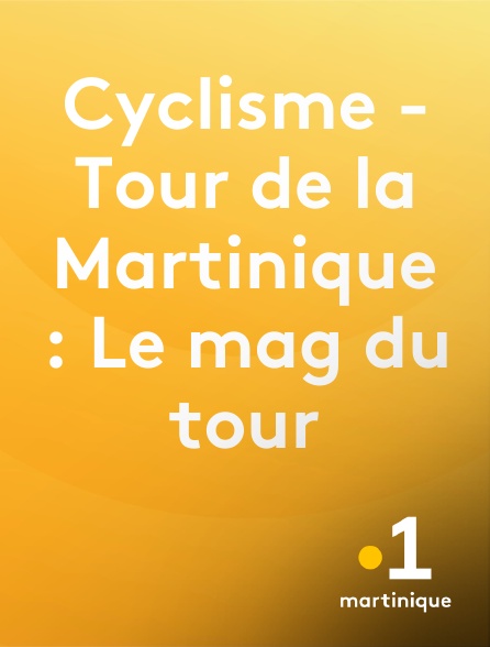 La 1ère Martinique - Cyclisme - Tour de la Martinique : Le mag du tour