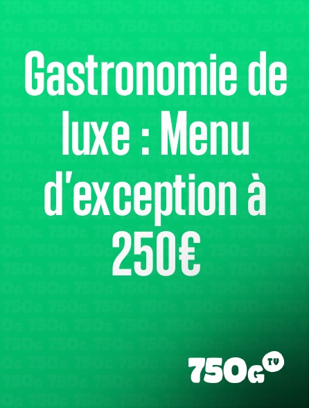 750g TV - Gastronomie de luxe : Menu d'exception à 250€