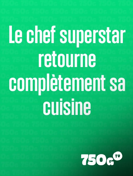 750g TV - Le chef superstar retourne complètement sa cuisine
