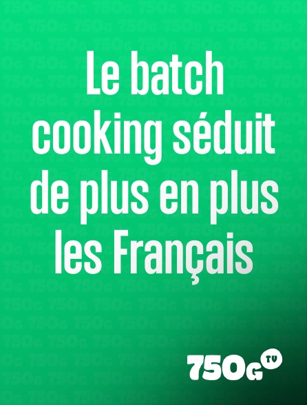 750g TV - Le batch cooking séduit de plus en plus les Français