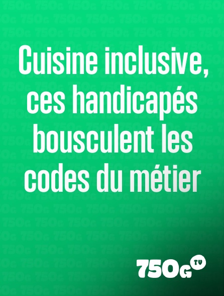 750g TV - Cuisine inclusive, ces handicapés bousculent les codes du métier