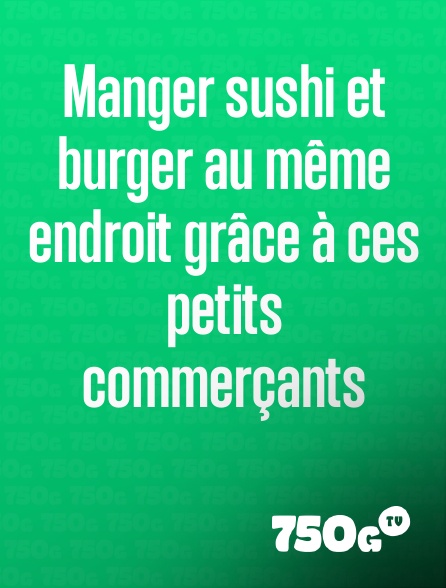 750g TV - Manger sushi et burger au même endroit grâce à ces petits commerçants