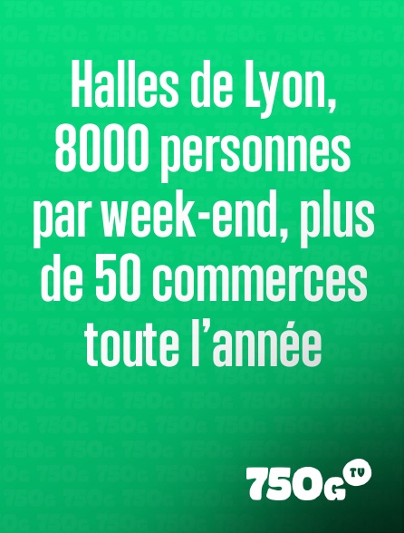 750g TV - Halles de Lyon, 8000 personnes par week-end, plus de 50 commerces toute l’année