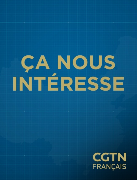 CGTN FR - Ça nous intéresse