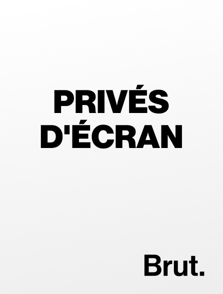 Brut - Privés d'écran