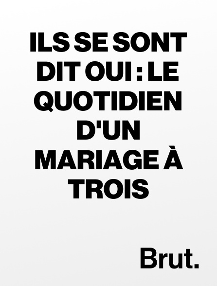 Brut - Ils se sont dit oui : le quotidien d'un mariage à trois