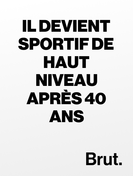Brut - Il devient sportif de haut niveau après 40 ans