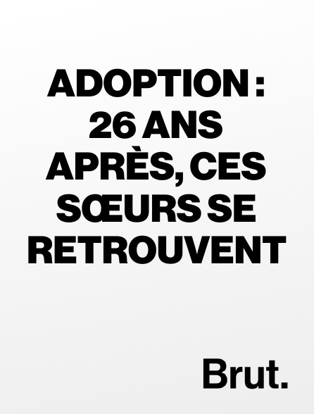 Brut - Adoption : 26 ans après, ces sœurs se retrouvent