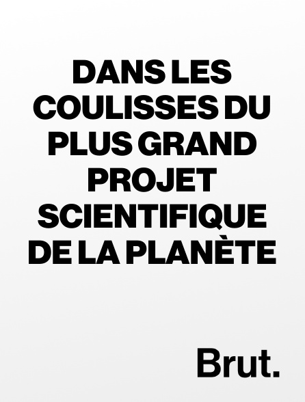 Brut - Dans les coulisses du plus grand projet scientifique de la planète