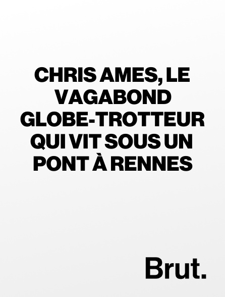 Brut - Chris Ames, le vagabond globe-trotteur qui vit sous un pont à Rennes