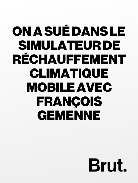 Brut - On a sué dans le simulateur de réchauffement climatique mobile avec François Gemenne