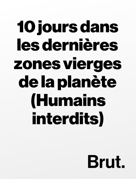 Brut - 10 jours dans les dernières zones vierges de la planète (Humains interdits)