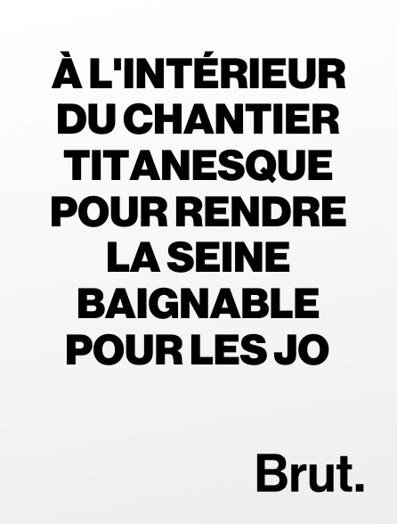 Brut - À l'intérieur du chantier titanesque pour rendre la Seine baignable pour les JO en replay